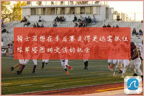 骑士若想在季后赛走得更远需抓住绿军塔图姆受伤的机会